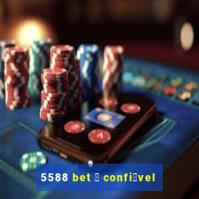 5588 bet 茅 confi谩vel